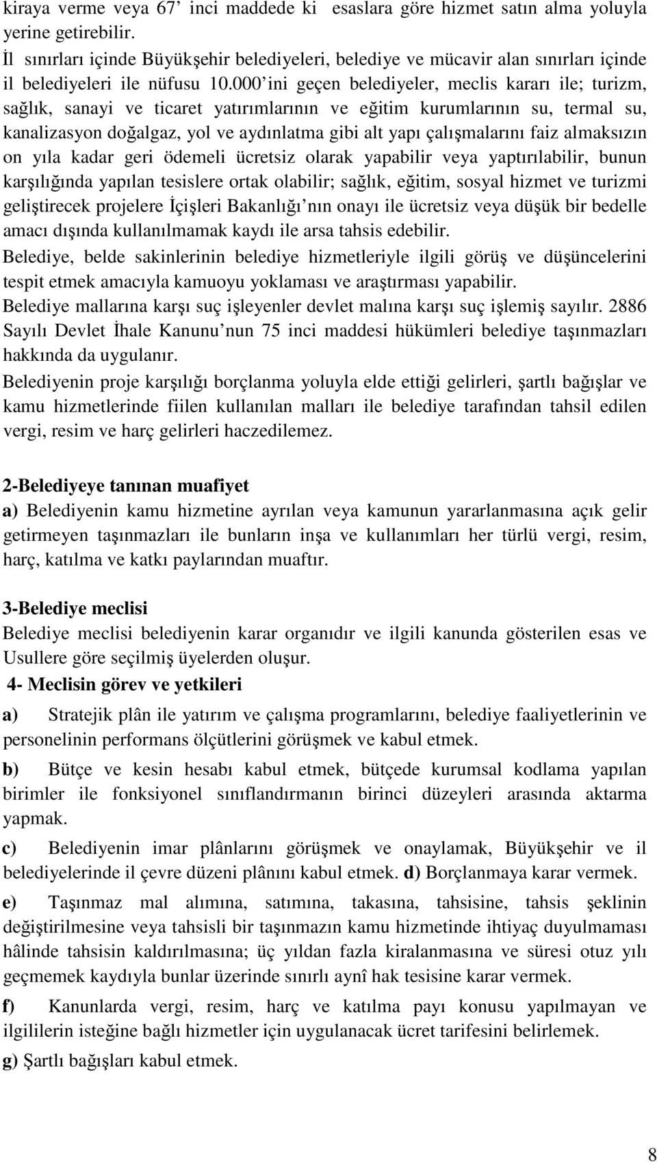 000 ini geçen belediyeler, meclis kararı ile; turizm, sağlık, sanayi ve ticaret yatırımlarının ve eğitim kurumlarının su, termal su, kanalizasyon doğalgaz, yol ve aydınlatma gibi alt yapı