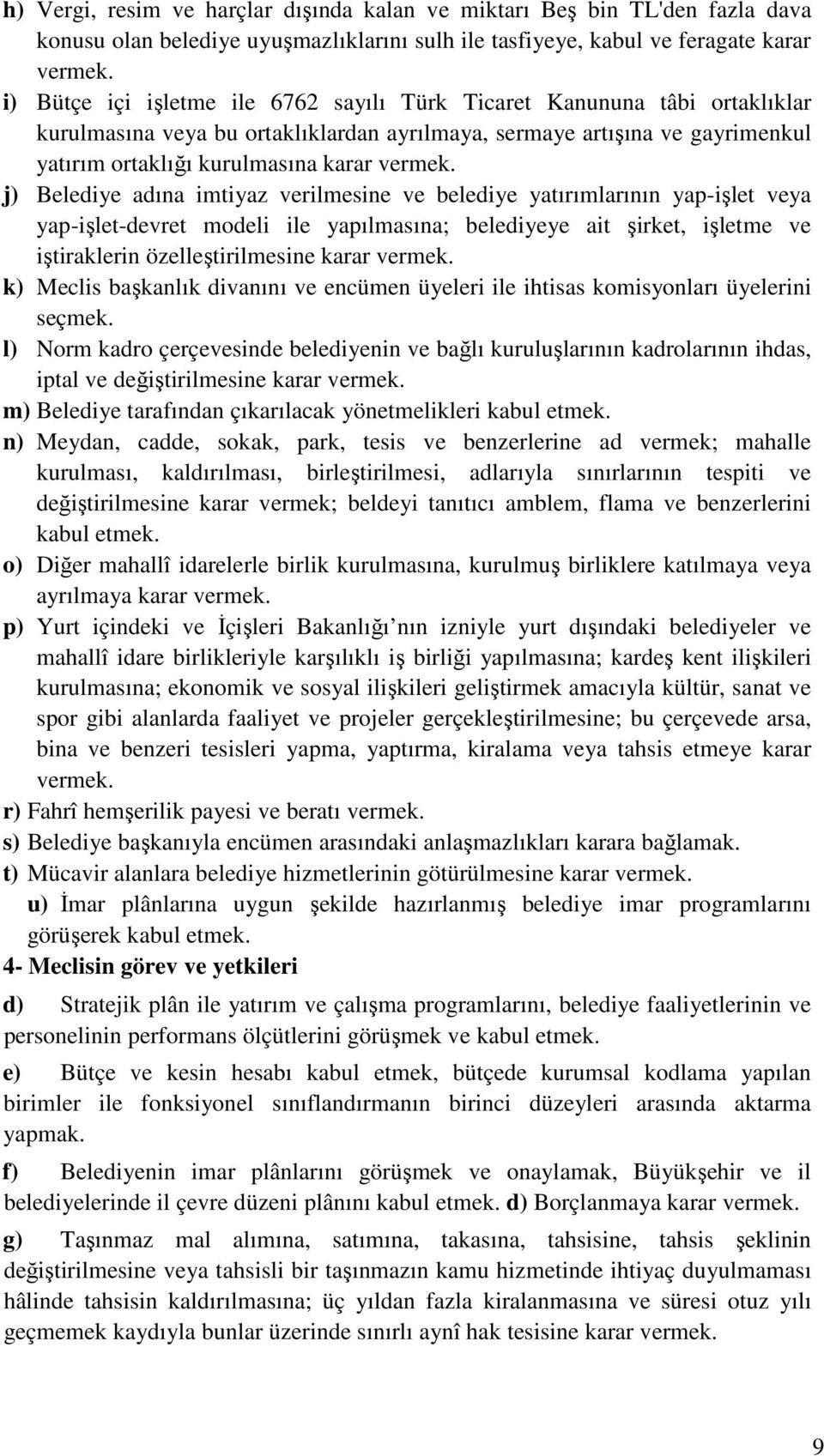 j) Belediye adına imtiyaz verilmesine ve belediye yatırımlarının yap-işlet veya yap-işlet-devret modeli ile yapılmasına; belediyeye ait şirket, işletme ve iştiraklerin özelleştirilmesine karar vermek.