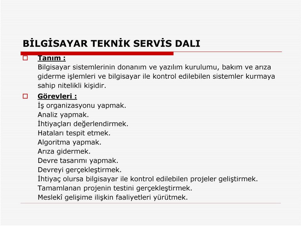 İhtiyaçları değerlendirmek. Hataları tespit etmek. Algoritma yapmak. Arıza gidermek. Devre tasarımı yapmak. Devreyi gerçekleştirmek.