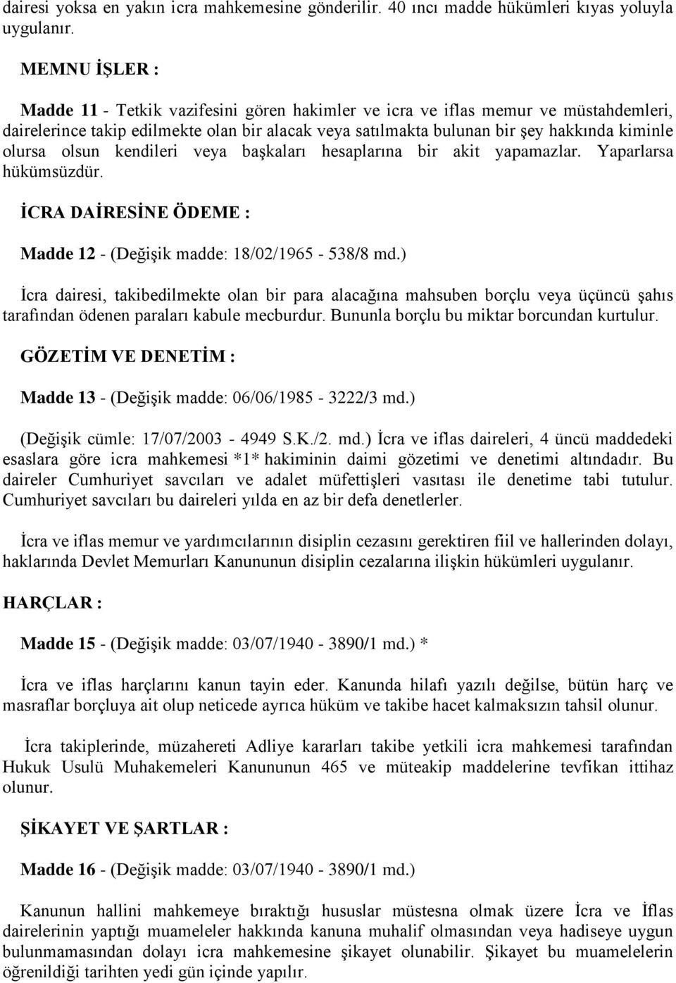 olsun kendileri veya başkaları hesaplarına bir akit yapamazlar. Yaparlarsa hükümsüzdür. İCRA DAİRESİNE ÖDEME : Madde 12 - (Değişik madde: 18/02/1965-538/8 md.