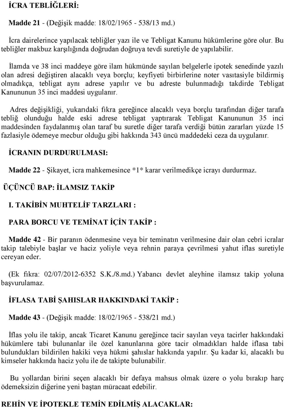 İlamda ve 38 inci maddeye göre ilam hükmünde sayılan belgelerle ipotek senedinde yazılı olan adresi değiştiren alacaklı veya borçlu; keyfiyeti birbirlerine noter vasıtasiyle bildirmiş olmadıkça,