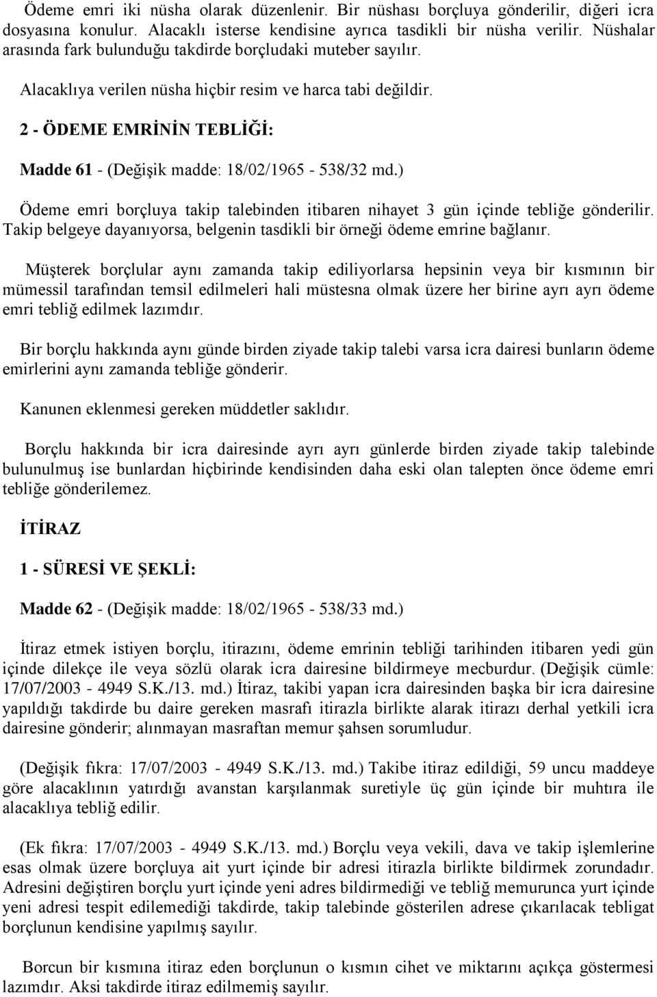 2 - ÖDEME EMRİNİN TEBLİĞİ: Madde 61 - (Değişik madde: 18/02/1965-538/32 md.) Ödeme emri borçluya takip talebinden itibaren nihayet 3 gün içinde tebliğe gönderilir.