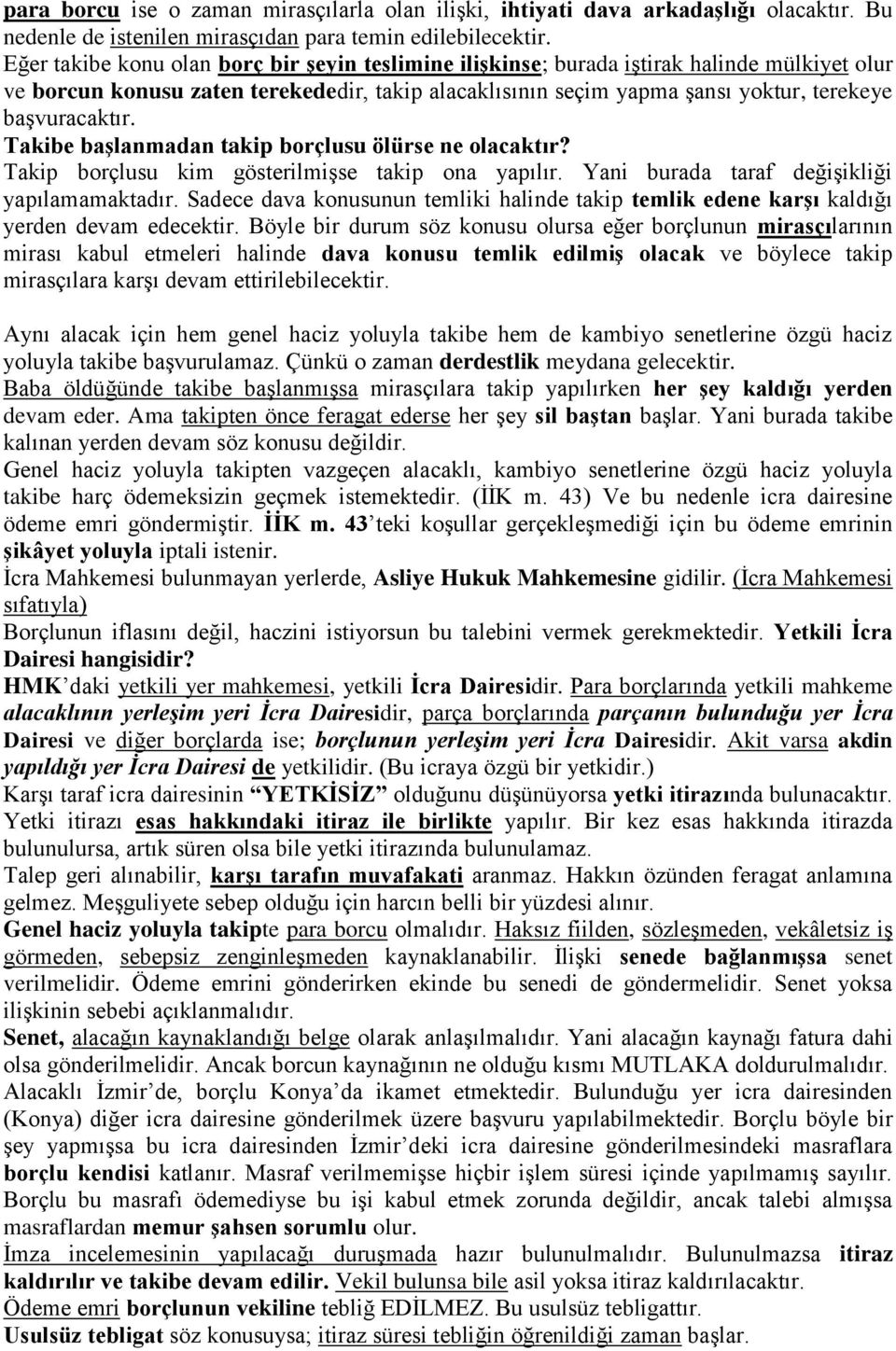 Takibe başlanmadan takip borçlusu ölürse ne olacaktır? Takip borçlusu kim gösterilmişse takip ona yapılır. Yani burada taraf değişikliği yapılamamaktadır.