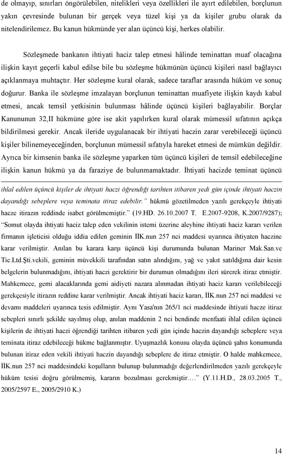 Sözleşmede bankanın ihtiyati haciz talep etmesi hâlinde teminattan muaf olacağına ilişkin kayıt geçerli kabul edilse bile bu sözleşme hükmünün üçüncü kişileri nasıl bağlayıcı açıklanmaya muhtaçtır.