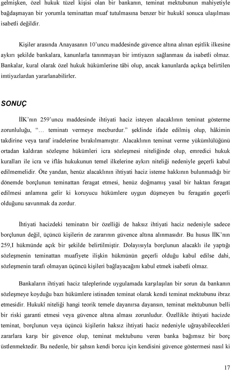 Bankalar, kural olarak özel hukuk hükümlerine tâbi olup, ancak kanunlarda açıkça belirtilen imtiyazlardan yararlanabilirler.