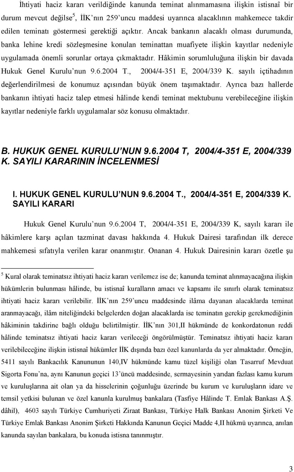 Hâkimin sorumluluğuna ilişkin bir davada Hukuk Genel Kurulu nun 9.6.2004 T., 2004/4-351 E, 2004/339 K. sayılı içtihadının değerlendirilmesi de konumuz açısından büyük önem taşımaktadır.