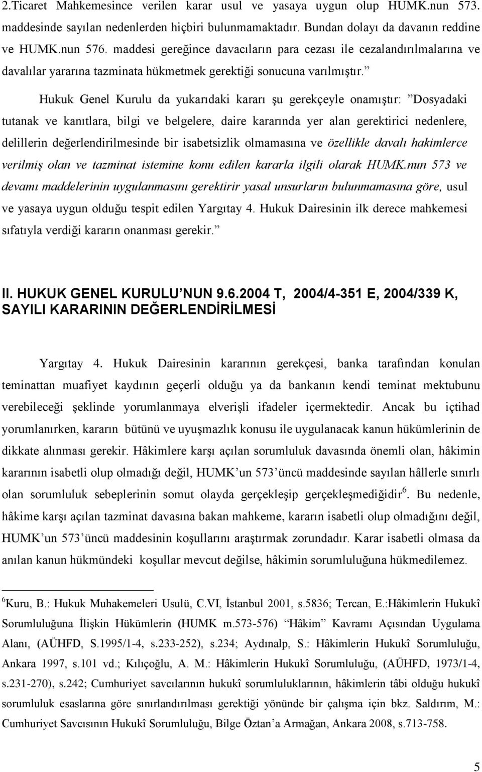 Hukuk Genel Kurulu da yukarıdaki kararı şu gerekçeyle onamıştır: Dosyadaki tutanak ve kanıtlara, bilgi ve belgelere, daire kararında yer alan gerektirici nedenlere, delillerin değerlendirilmesinde