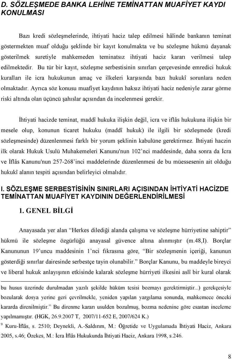 Bu tür bir kayıt, sözleşme serbestisinin sınırları çerçevesinde emredici hukuk kuralları ile icra hukukunun amaç ve ilkeleri karşısında bazı hukukî sorunlara neden olmaktadır.