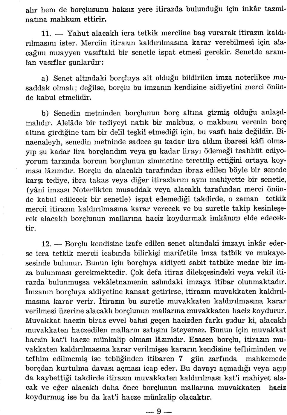 Senetde aranılan vasıflar şunlardır: a) Senet altındaki borçluya ait olduğu bildirilen imza noterlikçe musaddak olmah; değilse, borçlu bu imzanın kendisine aidiyetini merci önünde kabul etmelidir.