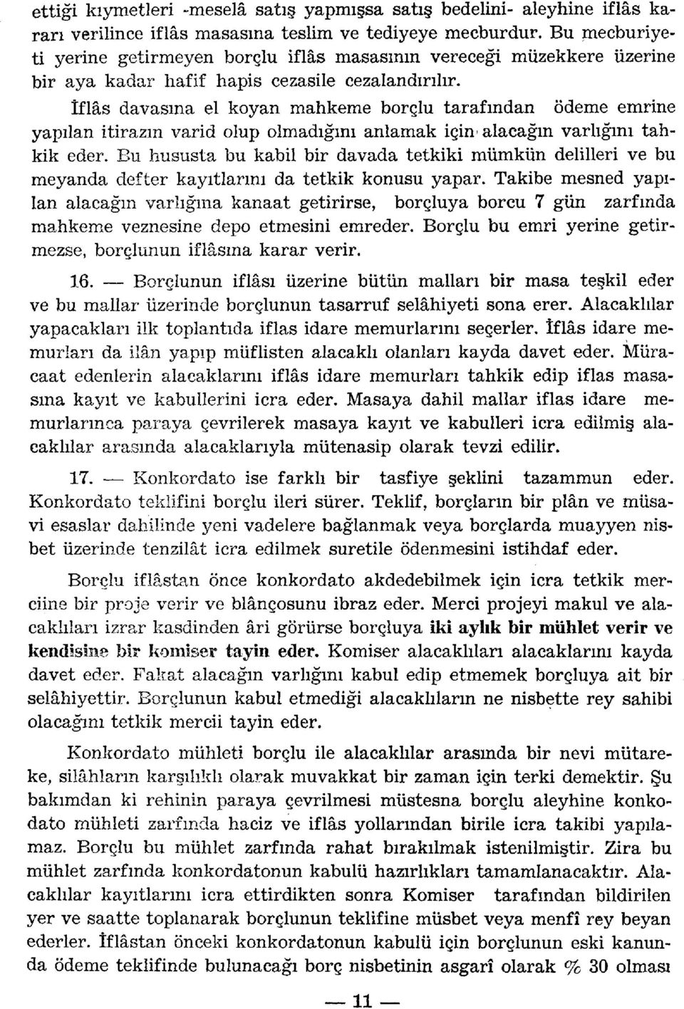 İflâs davasına el koyan mahkeme borçlu tarafından ödeme emrine yapılan itirazın varid olup olmadığını anlamak için- alacağın varhğım tahkik eder.