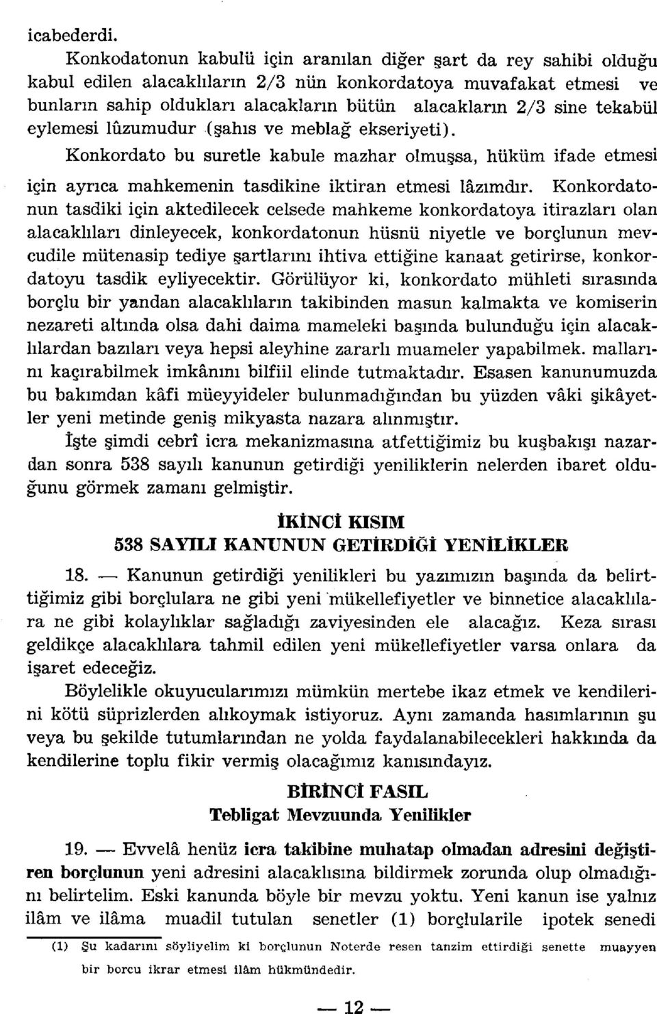 tekabül eylemesi lüzumudur (şahıs ve meblağ ekseriyeti). Konkordato bu suretle kabule mazhar olmuşsa, hüküm ifade etmesi için ayrıca mahkemenin tasdikine iktiran etmesi lâzımdır.