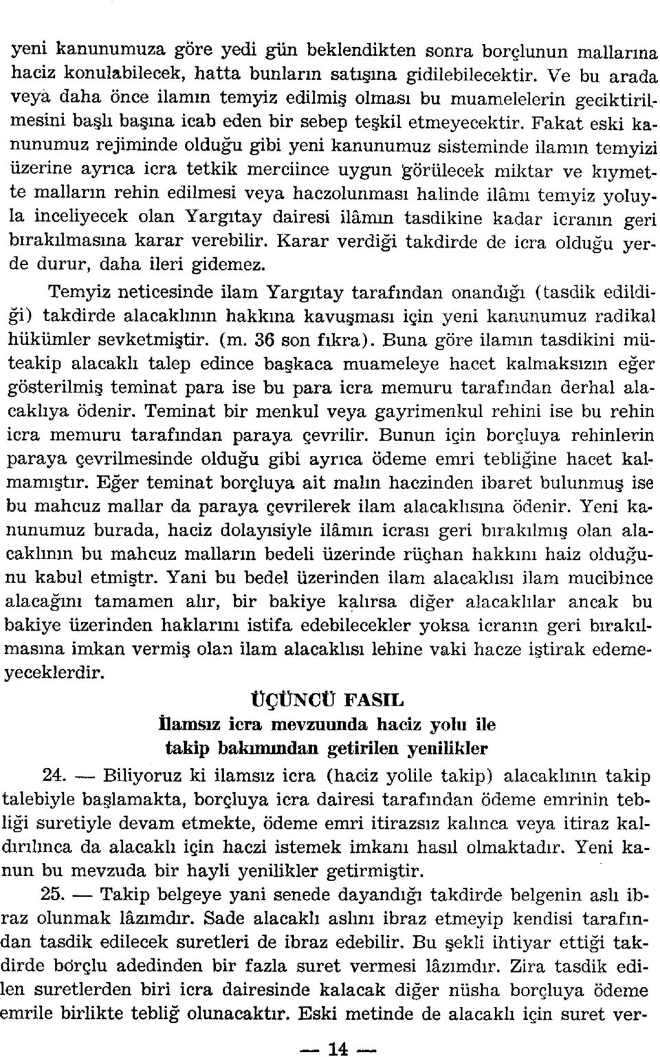 Fakat eski kanunumuz rejiminde olduğu gibi yeni kanunumuz sisteminde ilamın temyizi üzerine ayrıca icra tetkik merciince uygun görülecek miktar ve kıymette malların rehin edilmesi veya haczolunması