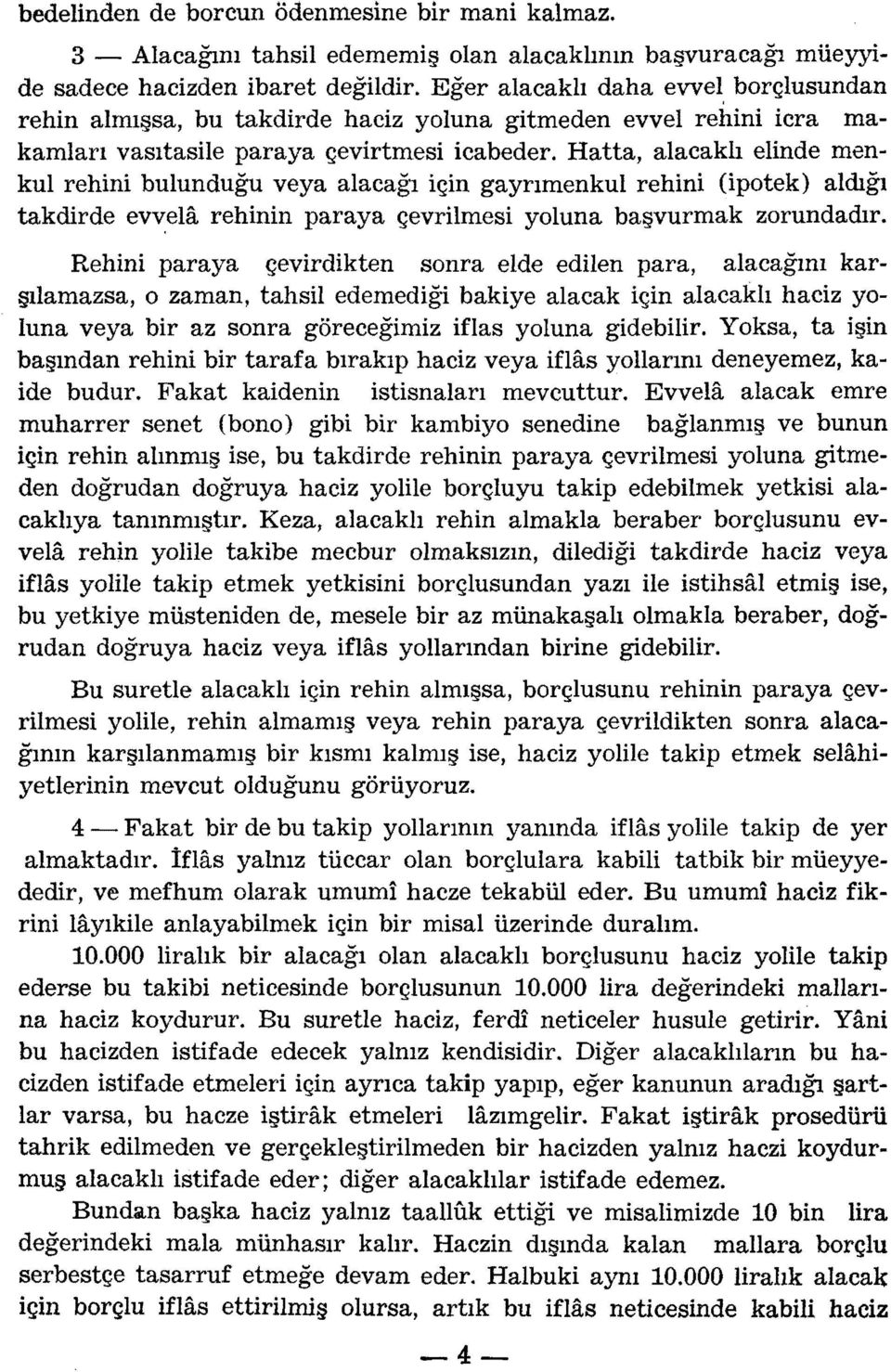 Hatta, alacaklı elinde menkul rehini bulunduğu veya alacağı için gayrımenkul rehini (ipotek) aldığı takdirde evv:ela rehinin paraya çevrilmesi yoluna başvurmak zorundadır.