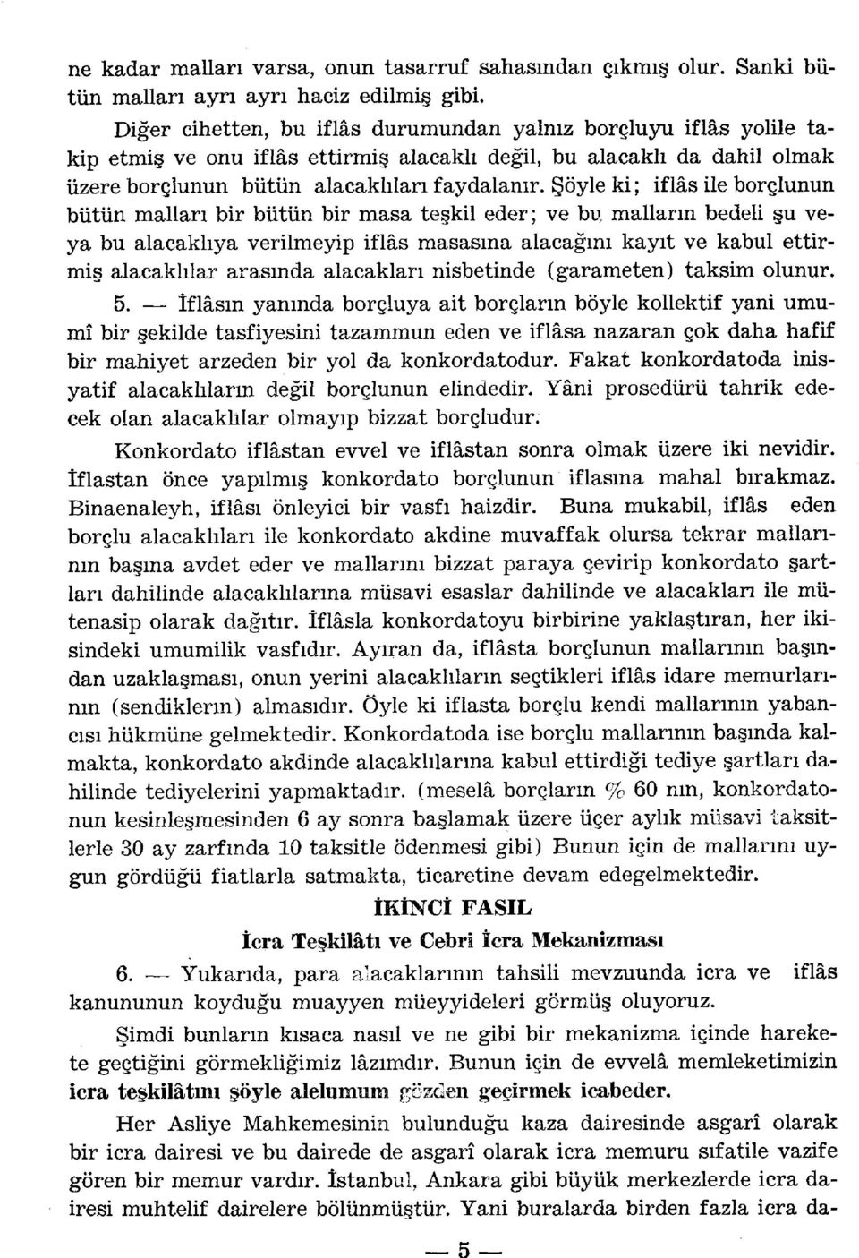 Şöyle ki; iflâs ile borçlunun bütün malları bir bütün bir masa teşkil eder; ve bu malların bedeli şu veya bu alacaklıya verilmeyip iflâs masasına alacağını kayıt ve kabul ettirmiş alacaklılar