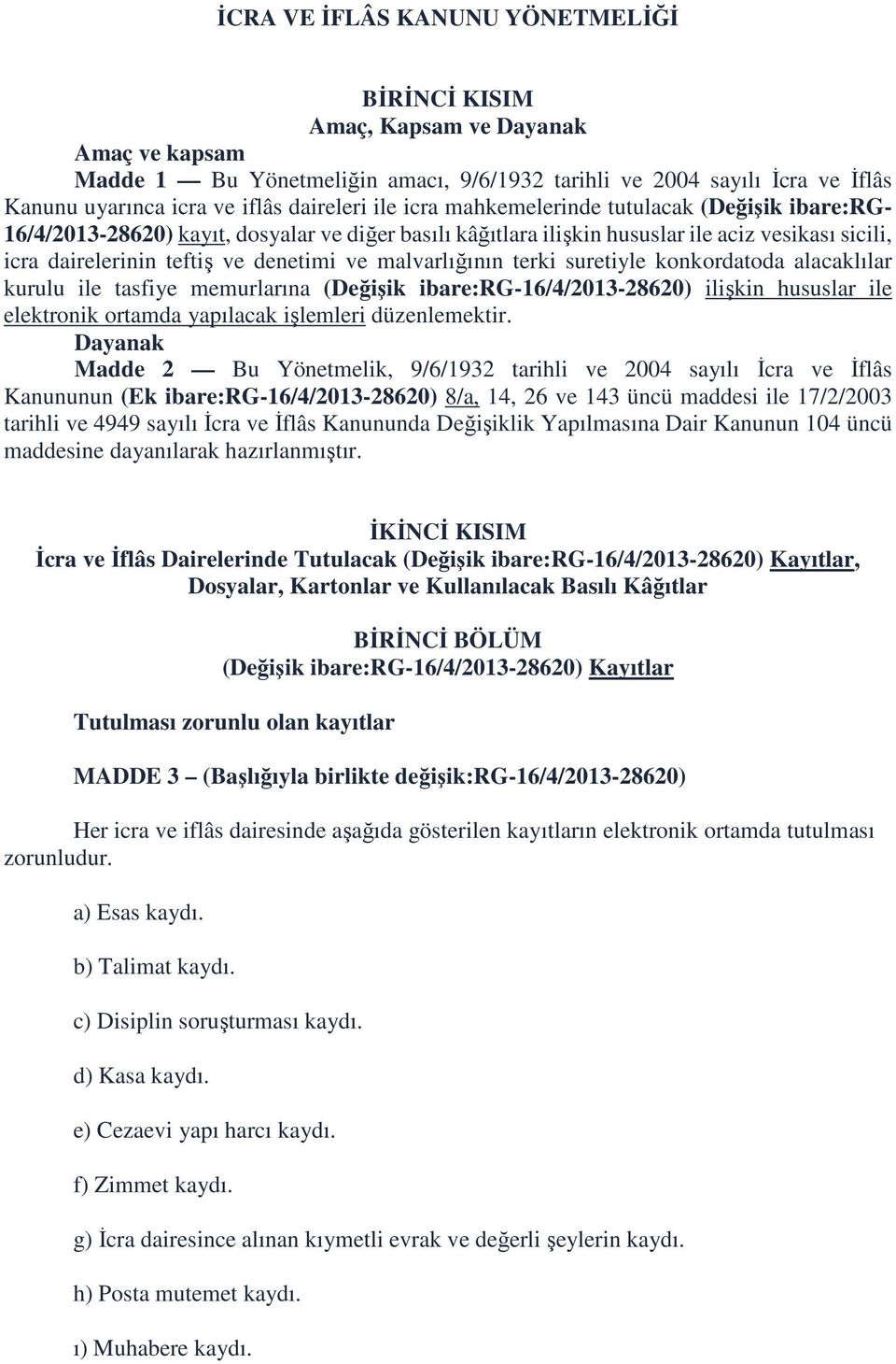 denetimi ve malvarlığının terki suretiyle konkordatoda alacaklılar kurulu ile tasfiye memurlarına (Değişik ibare:rg-16/4/2013-28620) ilişkin hususlar ile elektronik ortamda yapılacak işlemleri