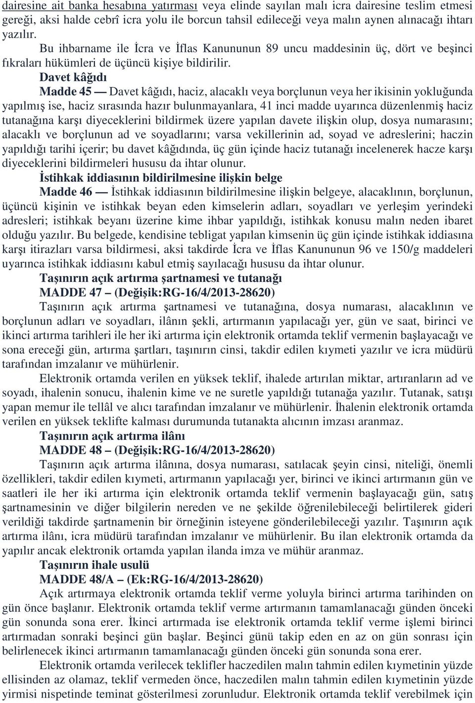 Davet kâğıdı Madde 45 Davet kâğıdı, haciz, alacaklı veya borçlunun veya her ikisinin yokluğunda yapılmış ise, haciz sırasında hazır bulunmayanlara, 41 inci madde uyarınca düzenlenmiş haciz tutanağına