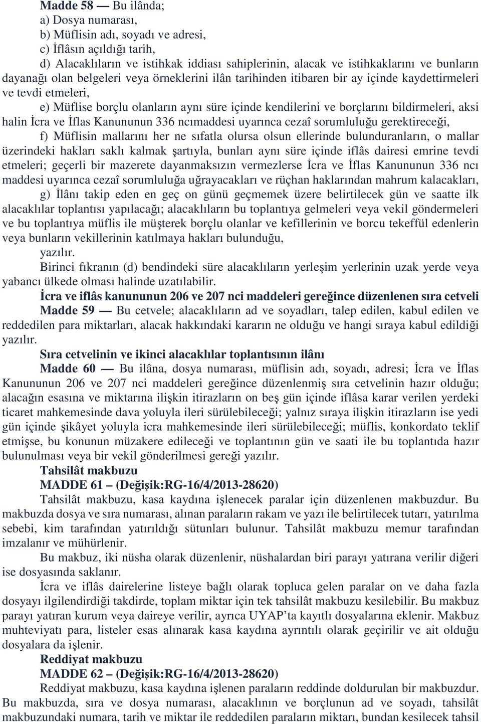 halin İcra ve İflas Kanununun 336 ncımaddesi uyarınca cezaî sorumluluğu gerektireceği, f) Müflisin mallarını her ne sıfatla olursa olsun ellerinde bulunduranların, o mallar üzerindeki hakları saklı