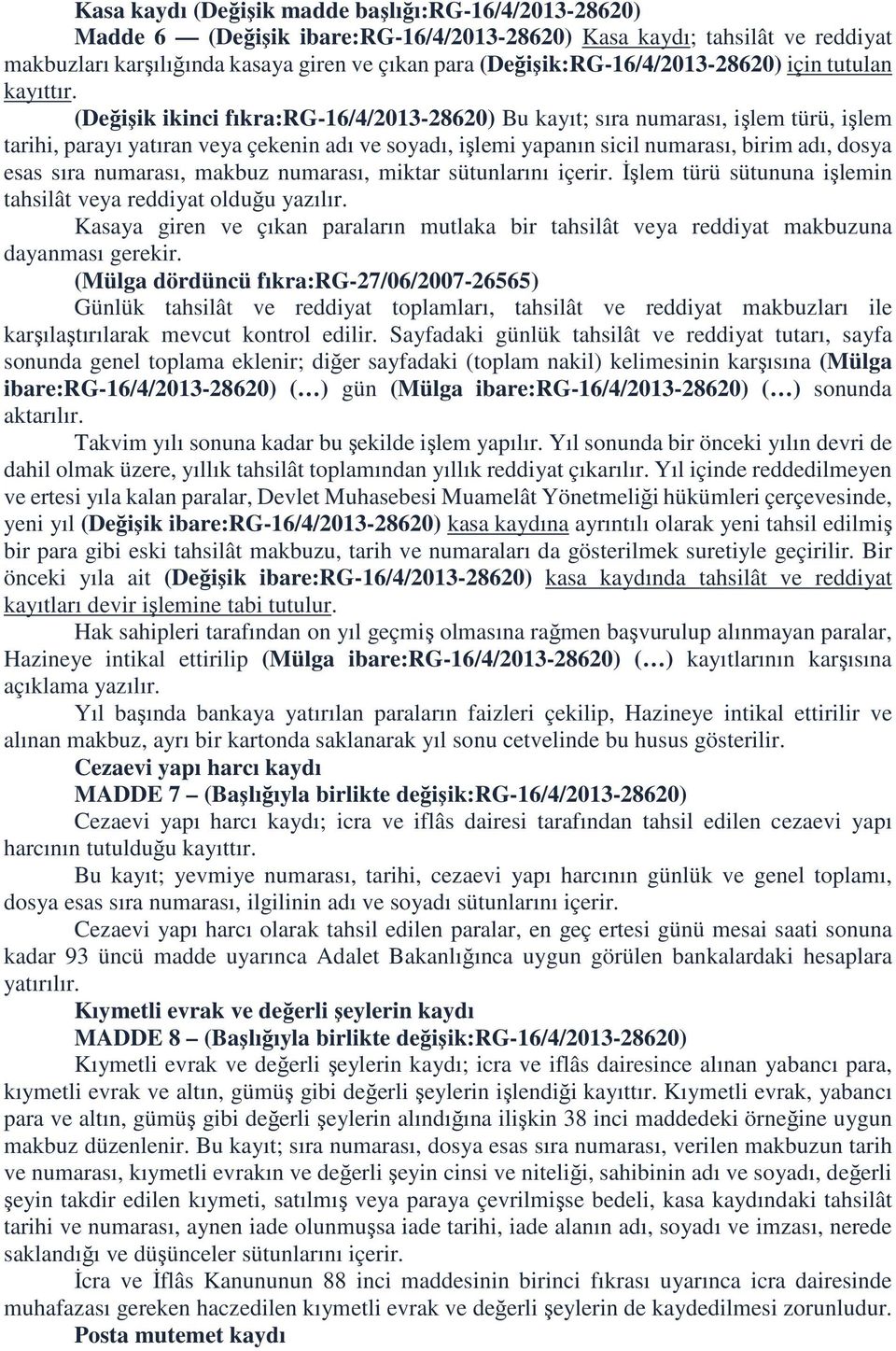 (Değişik ikinci fıkra:rg-16/4/2013-28620) Bu kayıt; sıra numarası, işlem türü, işlem tarihi, parayı yatıran veya çekenin adı ve soyadı, işlemi yapanın sicil numarası, birim adı, dosya esas sıra