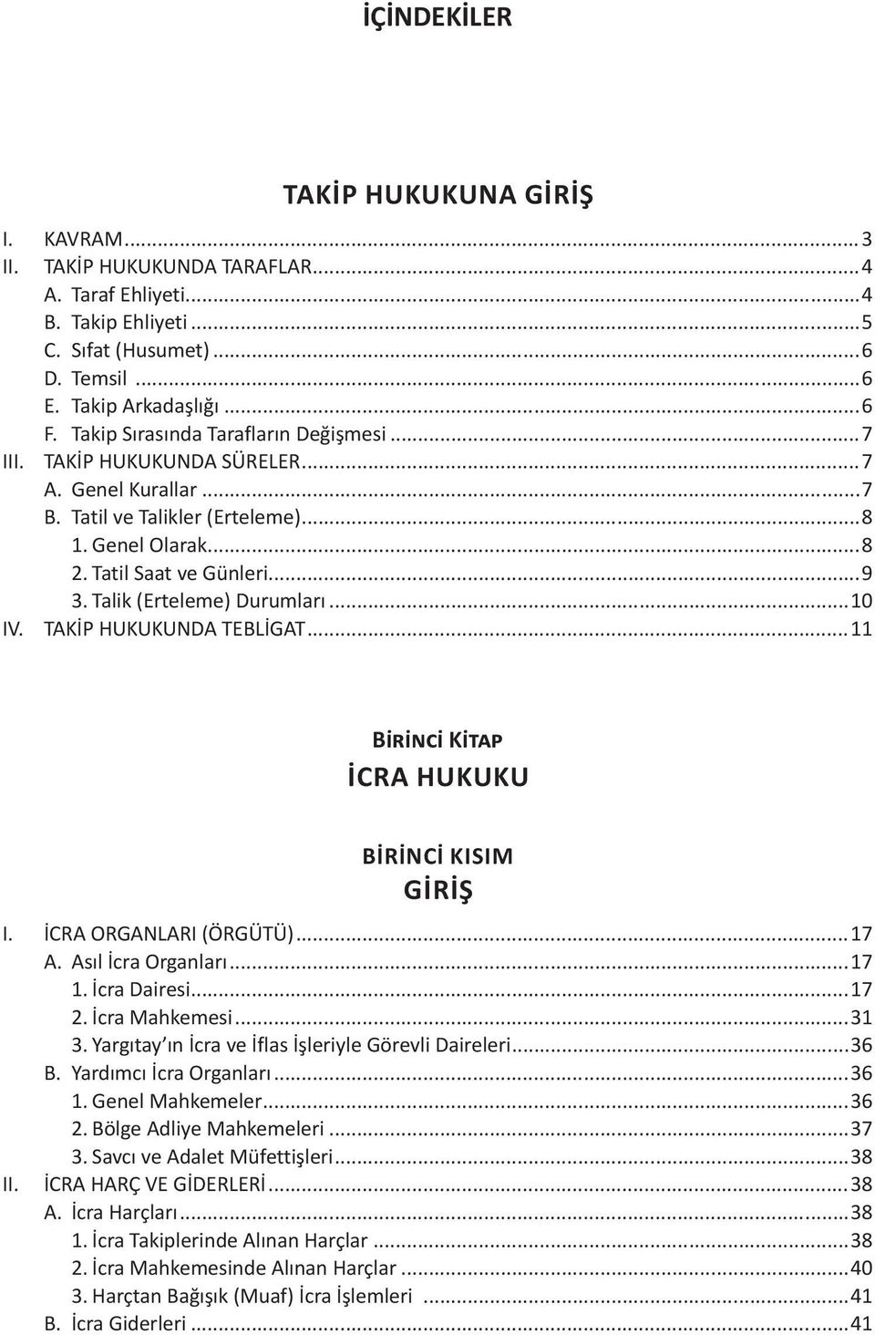 Talik (Erteleme) Durumları...10 IV. TAKİP HUKUKUNDA TEBLİGAT...11 Birinci Kitap İcra Hukuku Birinci Kısım Giriş I. İCRA ORGANLARI (ÖRGÜTÜ)...17 A. Asıl İcra Organları...17 1. İcra Dairesi...17 2.