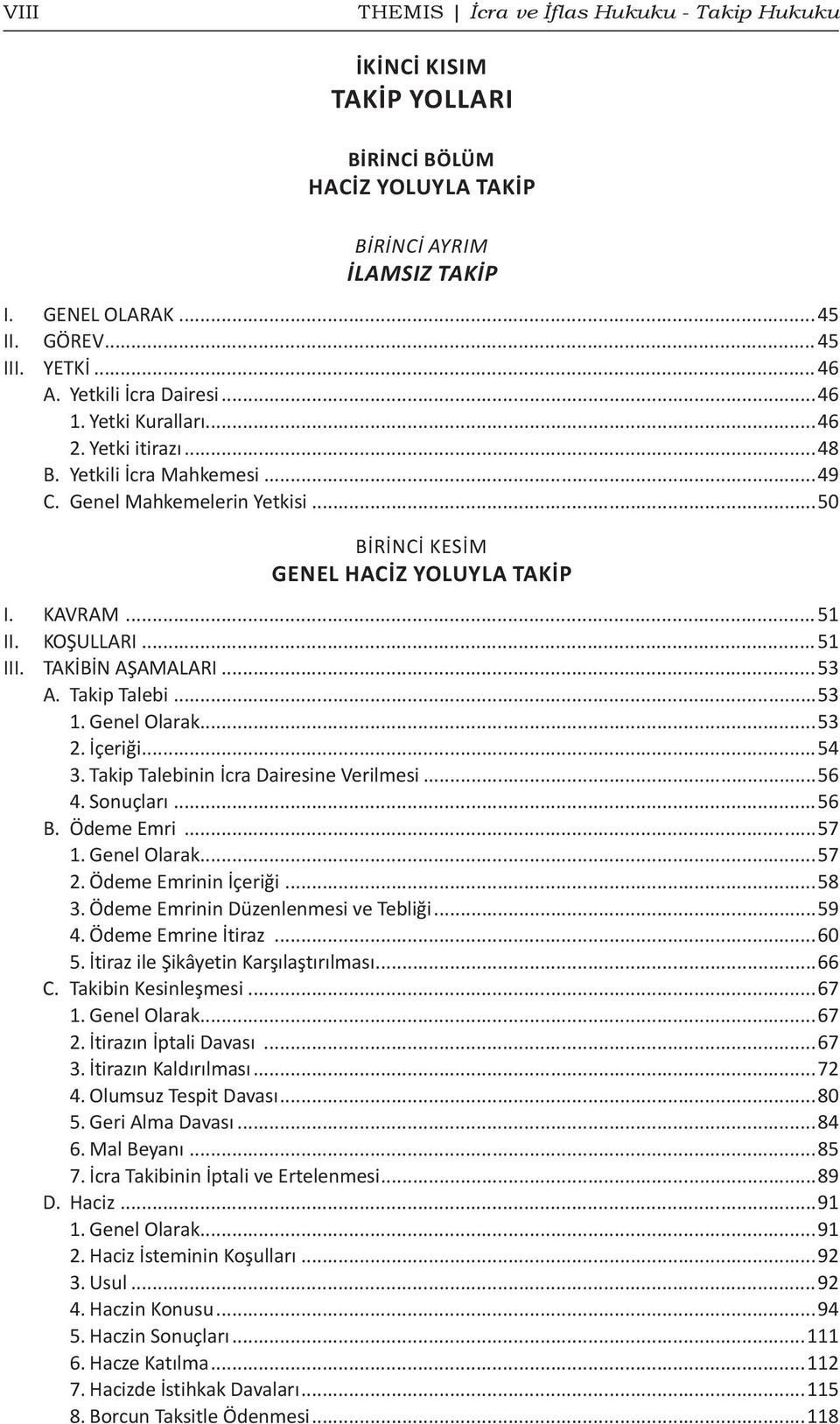 KOŞULLARI...51 III. TAKİBİN AŞAMALARI...53 A. Takip Talebi...53 1. Genel Olarak...53 2. İçeriği...54 3. Takip Talebinin İcra Dairesine Verilmesi...56 4. Sonuçları...56 B. Ödeme Emri...57 1.