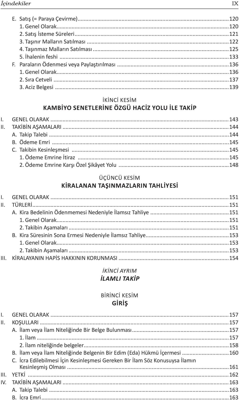 TAKİBİN AŞAMALARI...144 A. Takip Talebi...144 B. Ödeme Emri...145 C. Takibin Kesinleşmesi...145 1. Ödeme Emrine İtiraz...145 2. Ödeme Emrine Karşı Özel Şikâyet Yolu.