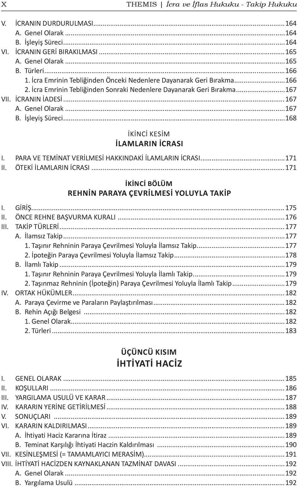 İşleyiş Süreci...168 İkinci Kesim İLAMLARIN İCRASI I. PARA VE TEMİNAT VERİLMESİ HAKKINDAKİ İLAMLARIN İCRASI...171 II. ÖTEKİ İLAMLARIN İCRASI...171 İkinci Bölüm REHNİN PARAYA ÇEVRİLMESİ YOLUYLA TAKİP I.