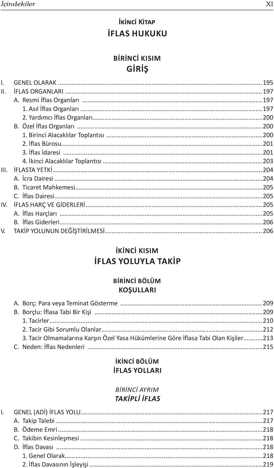 İcra Dairesi...204 B. Ticaret Mahkemesi...205 C. İflas Dairesi...205 IV. İFLAS HARÇ VE GİDERLERİ...205 A. İflas Harçları...205 B. İflas Giderleri...206 V. TAKİP YOLUNUN DEĞİŞTİRİLMESİ.