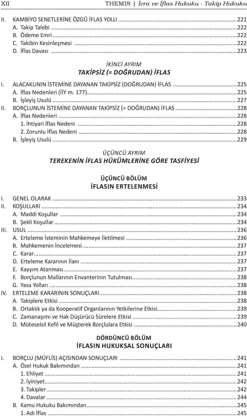 BORÇLUNUN İSTEMİNE DAYANAN TAKİPSİZ (= DOĞRUDAN) İFLAS...228 A. İflas Nedenleri...228 1. İhtiyari İflas Nedeni...228 2. Zorunlu İflas Nedeni...228 B. İşleyiş Usulü.