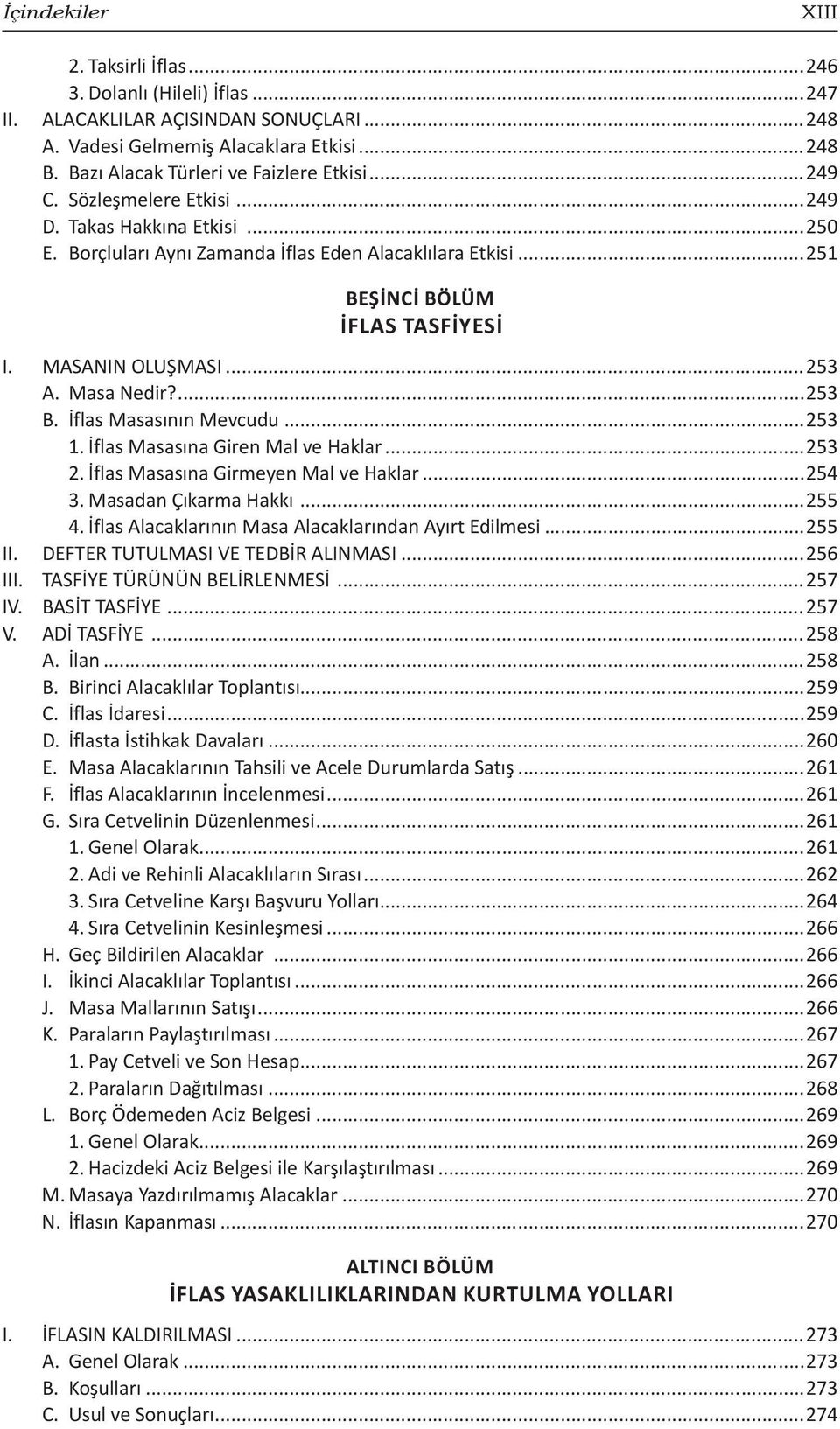 ...253 B. İflas Masasının Mevcudu...253 1. İflas Masasına Giren Mal ve Haklar...253 2. İflas Masasına Girmeyen Mal ve Haklar...254 3. Masadan Çıkarma Hakkı...255 4.