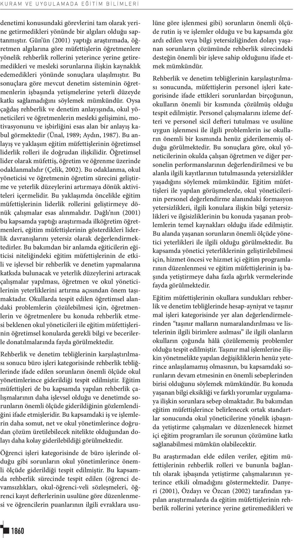 edemedikleri yönünde sonuçlara ulaşılmıştır. Bu sonuçlara göre mevcut denetim sisteminin öğretmenlerin işbaşında yetişmelerine yeterli düzeyde katkı sağlamadığını söylemek mümkündür.