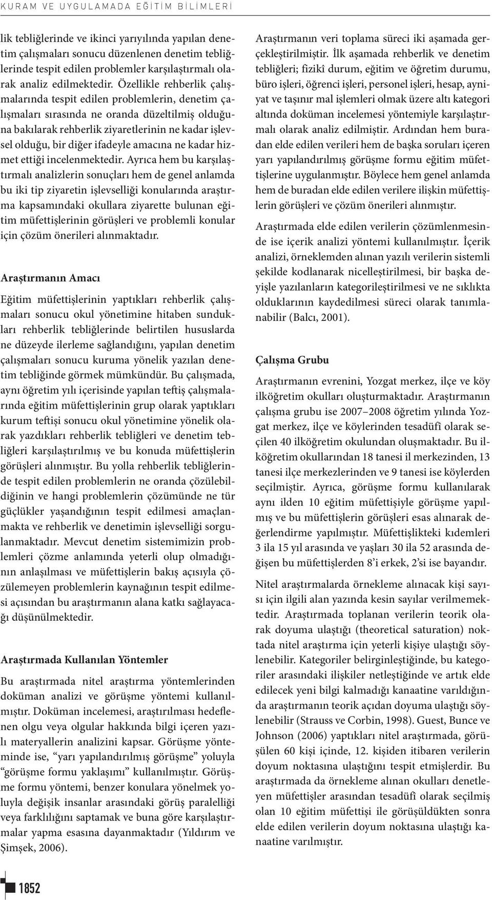 Özellikle rehberlik çalışmalarında tespit edilen problemlerin, denetim çalışmaları sırasında ne oranda düzeltilmiş olduğuna bakılarak rehberlik ziyaretlerinin ne kadar işlevsel olduğu, bir diğer