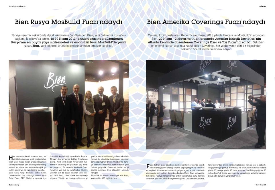 16-19 Nisan 2013 tarihleri arasında düzenlenen Rusya nın en büyük yapı malzemeleri ve endüstrisi fuarı MosBuild de yerini alan Bien, yeni teknoloji ürünü koleksiyonlarından örnekler sergiledi.