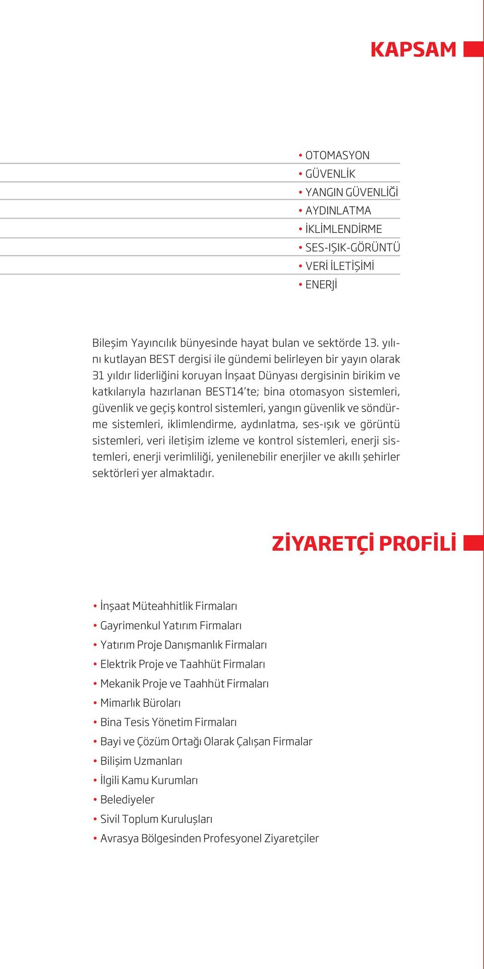 güvenlik ve geçiş kontrol sistemleri, yangın güvenlik ve söndürme sistemleri, iklimlendirme, aydınlatma, ses-ışık ve görüntü sistemleri, veri iletişim izleme ve kontrol sistemleri, enerji sistemleri,