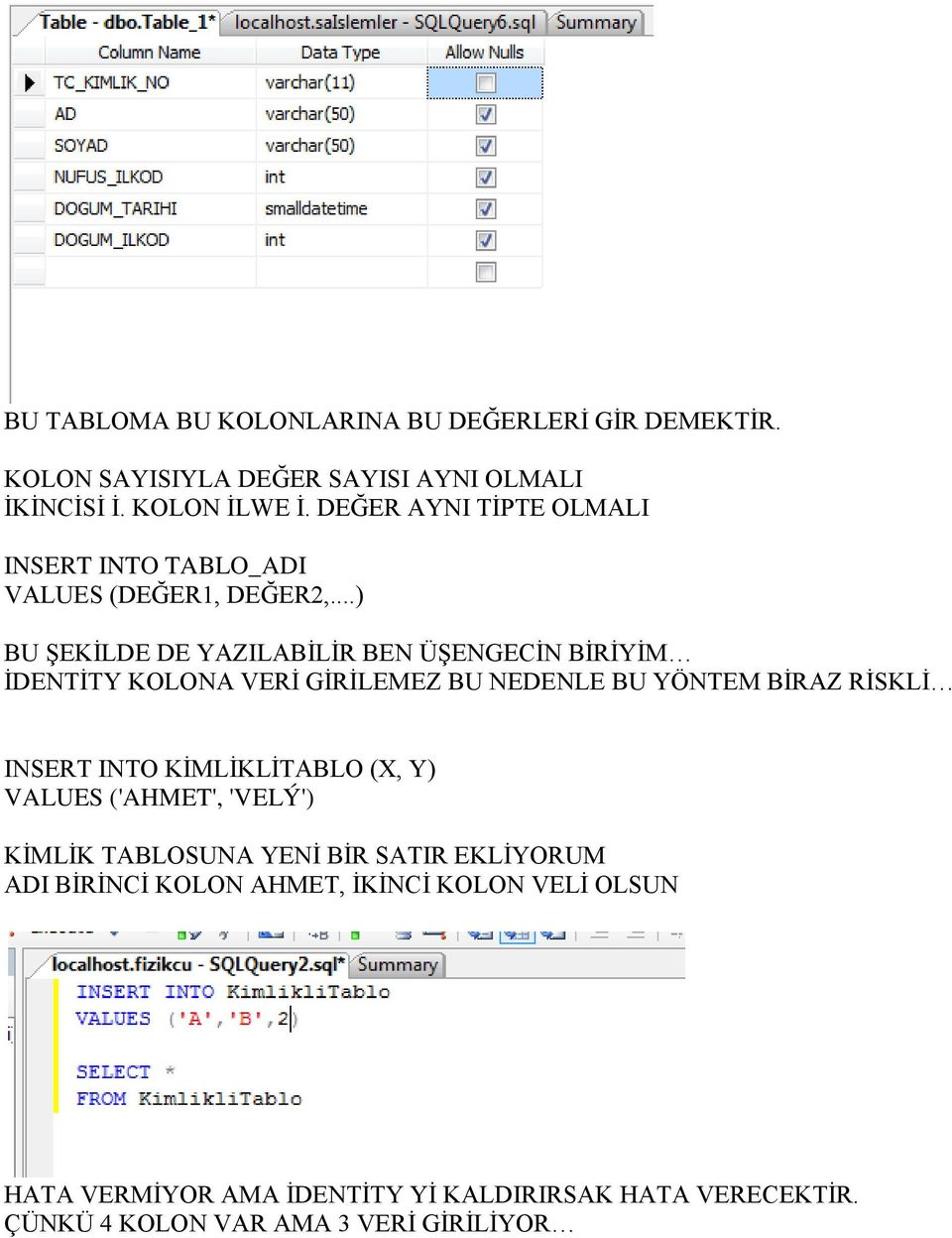 ..) BU ŞEKİLDE DE YAZILABİLİR BEN ÜŞENGECİN BİRİYİM İDENTİTY KOLONA VERİ GİRİLEMEZ BU NEDENLE BU YÖNTEM BİRAZ RİSKLİ INSERT INTO