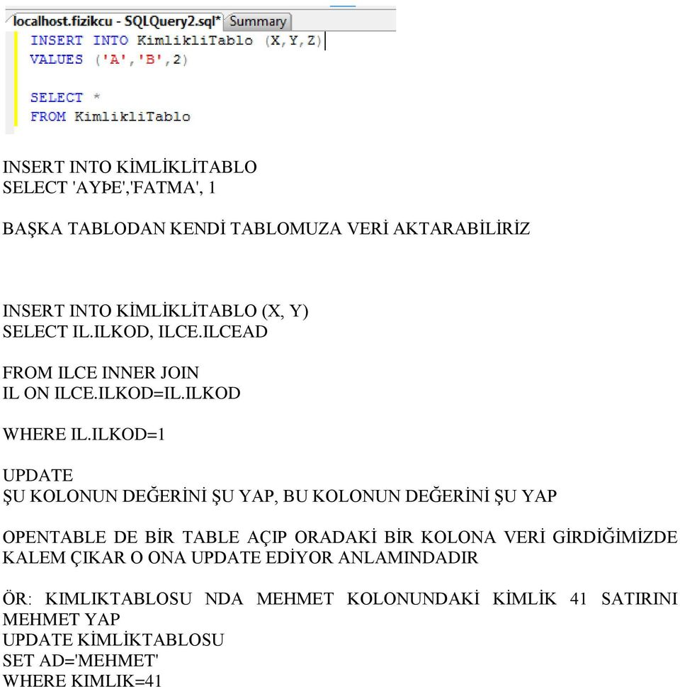 ILKOD=1 UPDATE ŞU KOLONUN DEĞERİNİ ŞU YAP, BU KOLONUN DEĞERİNİ ŞU YAP OPENTABLE DE BİR TABLE AÇIP ORADAKİ BİR KOLONA VERİ