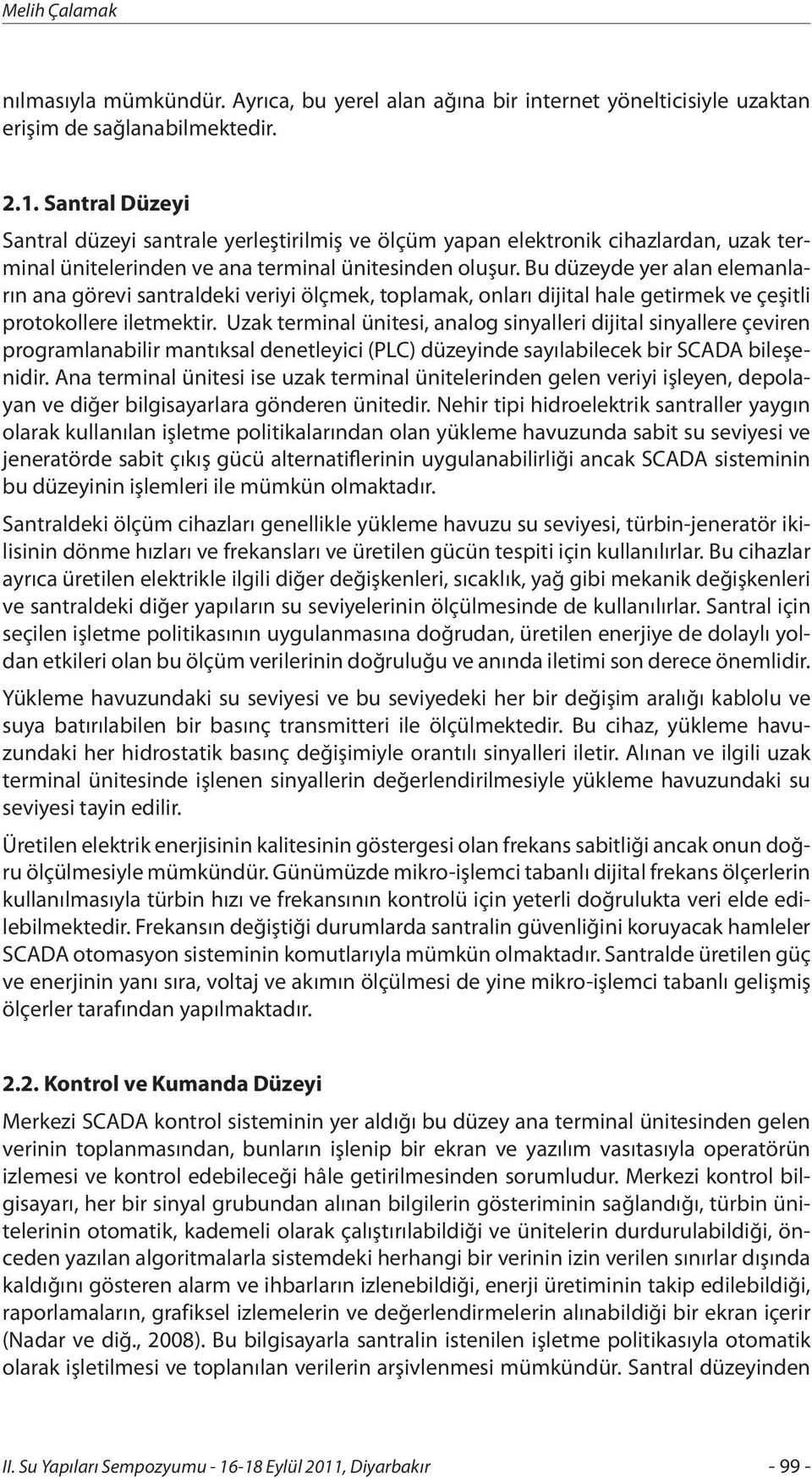 Bu düzeyde yer alan elemanların ana görevi santraldeki veriyi ölçmek, toplamak, onları dijital hale getirmek ve çeşitli protokollere iletmektir.