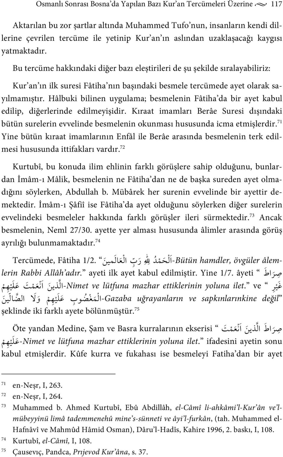 Hâlbuki bilinen uygulama; besmelenin Fâtiha da bir ayet kabul edilip, diğerlerinde edilmeyişidir.