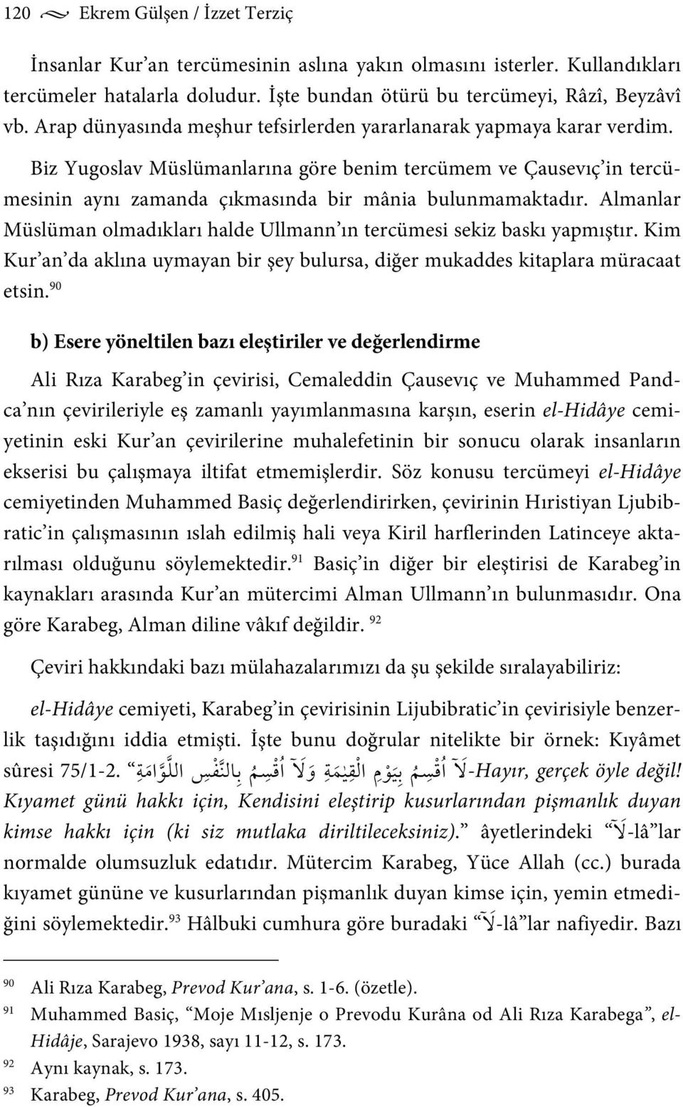 Almanlar Müslüman olmadıkları halde Ullmann ın tercümesi sekiz baskı yapmıştır. Kim Kur an da aklına uymayan bir şey bulursa, diğer mukaddes kitaplara müracaat etsin.