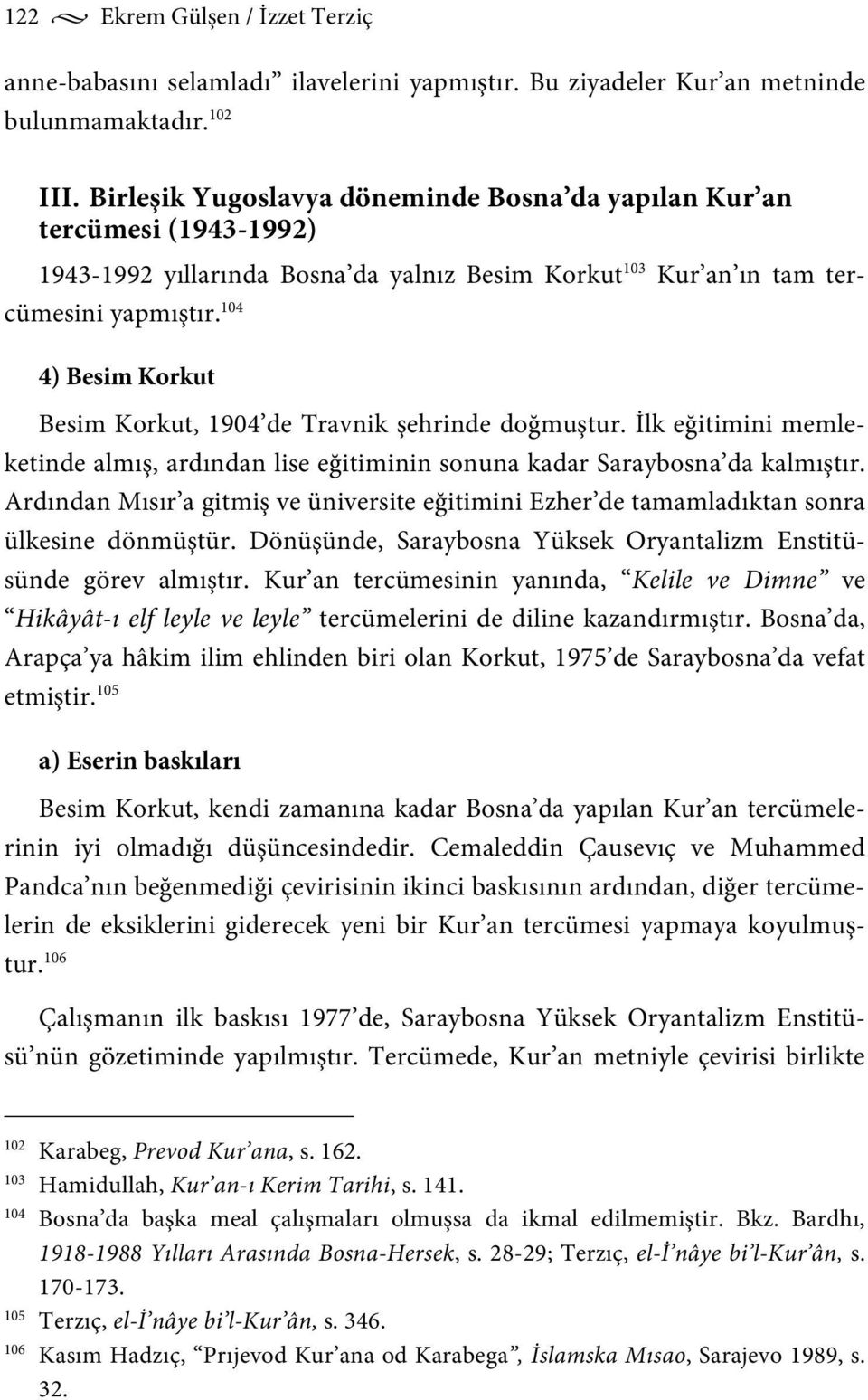 104 4) Besim Korkut Besim Korkut, 1904 de Travnik şehrinde doğmuştur. İlk eğitimini memleketinde almış, ardından lise eğitiminin sonuna kadar Saraybosna da kalmıştır.