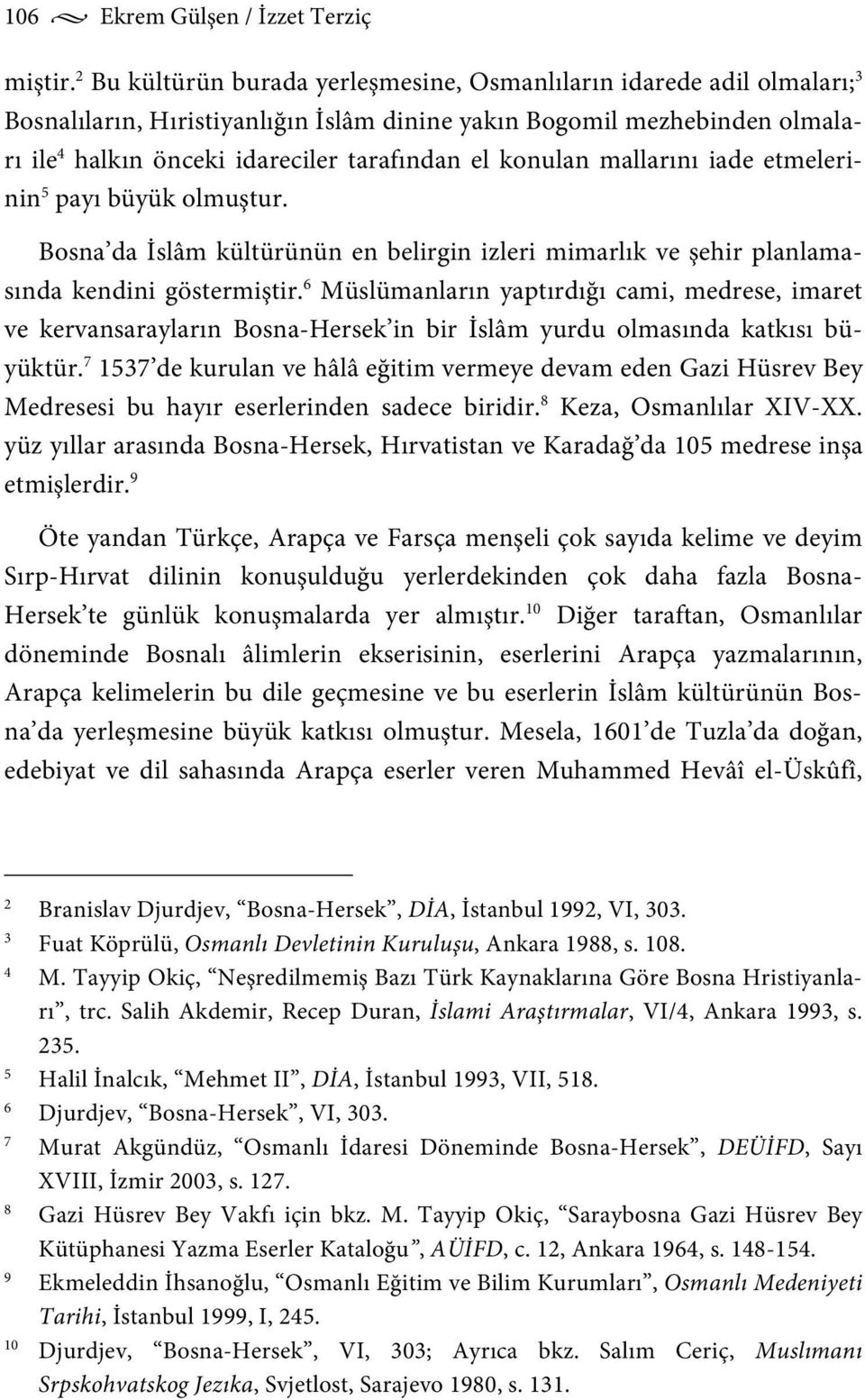 konulan mallarını iade etmelerinin 5 payı büyük olmuştur. Bosna da İslâm kültürünün en belirgin izleri mimarlık ve şehir planlamasında kendini göstermiştir.