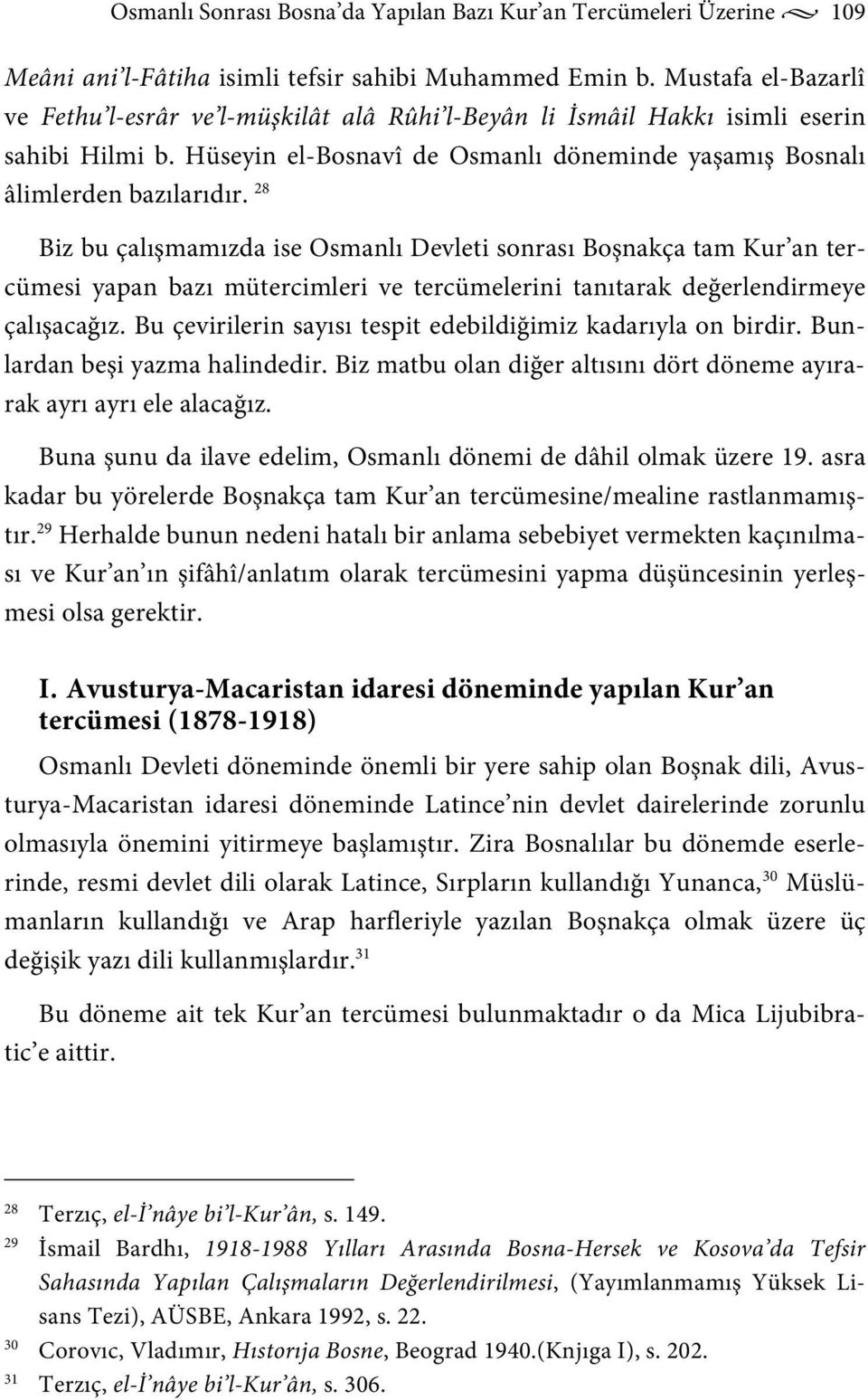 28 Biz bu çalışmamızda ise Osmanlı Devleti sonrası Boşnakça tam Kur an tercümesi yapan bazı mütercimleri ve tercümelerini tanıtarak değerlendirmeye çalışacağız.