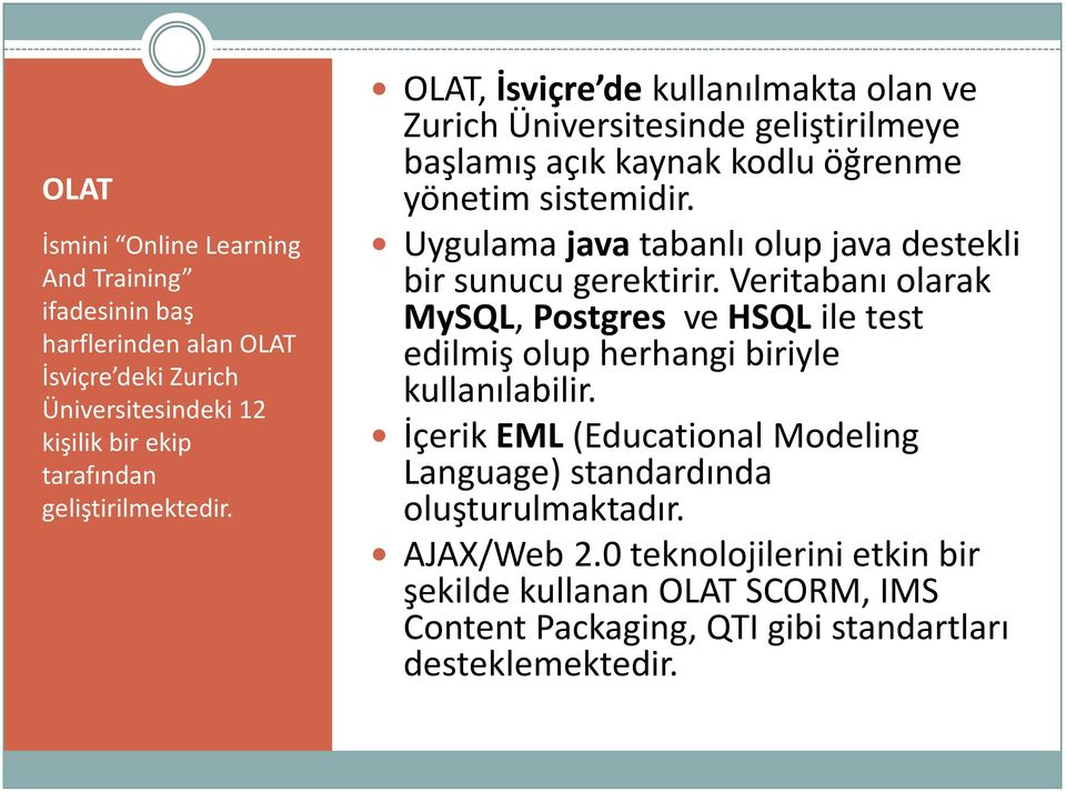 Uygulama java tabanlı olup java destekli bir sunucu gerektirir. Veritabanı olarak MySQL, Postgres ve HSQL ile test edilmiş olup herhangi biriyle kullanılabilir.