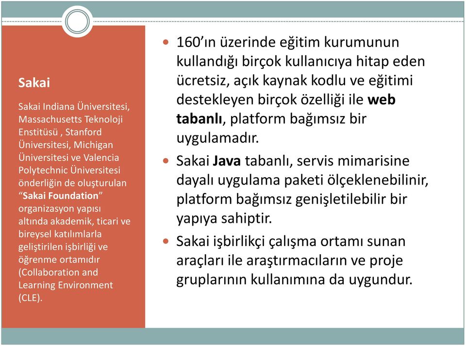 160 ın üzerinde eğitim kurumunun kullandığı birçok kullanıcıya hitap eden ücretsiz, açık kaynak kodlu ve eğitimi destekleyen birçok özelliği ile web tabanlı, platform bağımsız bir uygulamadır.