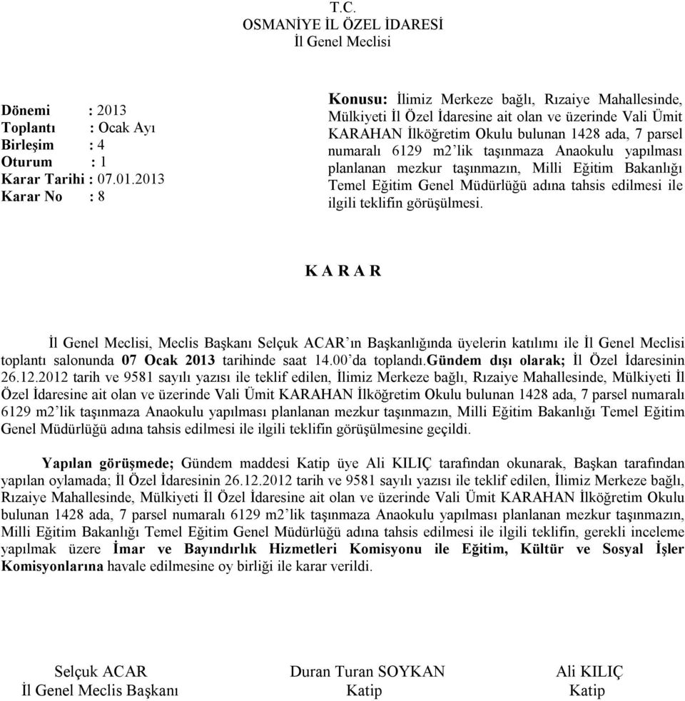 lik taşınmaza Anaokulu yapılması planlanan mezkur taşınmazın, Milli Eğitim Bakanlığı Temel Eğitim Genel Müdürlüğü adına tahsis edilmesi ile ilgili teklifin görüşülmesi.