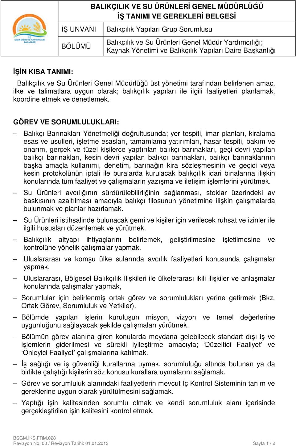 GÖREV VE SORUMLULUKLARI: Balıkçı Barınakları Yönetmeliği doğrultusunda; yer tespiti, imar planları, kiralama esas ve usulleri, işletme esasları, tamamlama yatırımları, hasar tespiti, bakım ve onarım,