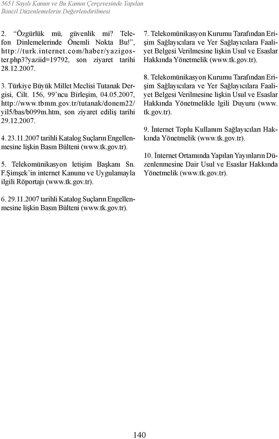 tr/tutanak/donem22/ yil5/bas/b099m.htm, son ziyaret ediliş tarihi 29.12.2007. 4. 23.11.2007 tarihli Katalog Suçların Engellenmesine lişkin Basın Bülteni (www.tk.gov.tr). 5.