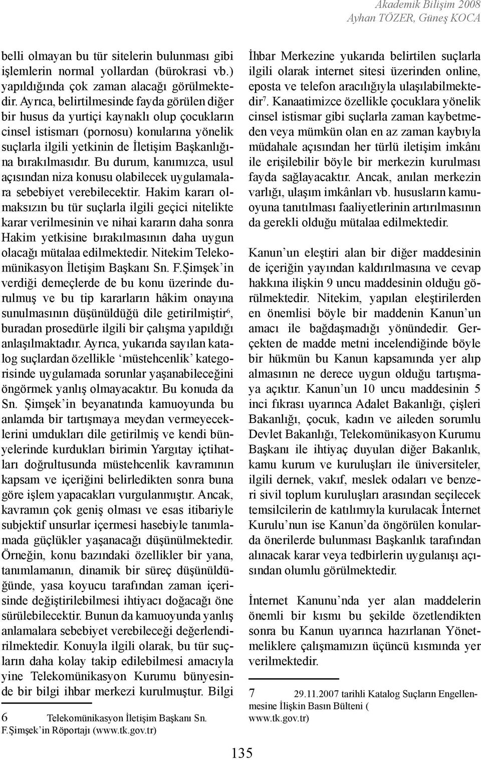 bırakılmasıdır. Bu durum, kanımızca, usul açısından niza konusu olabilecek uygulamalara sebebiyet verebilecektir.