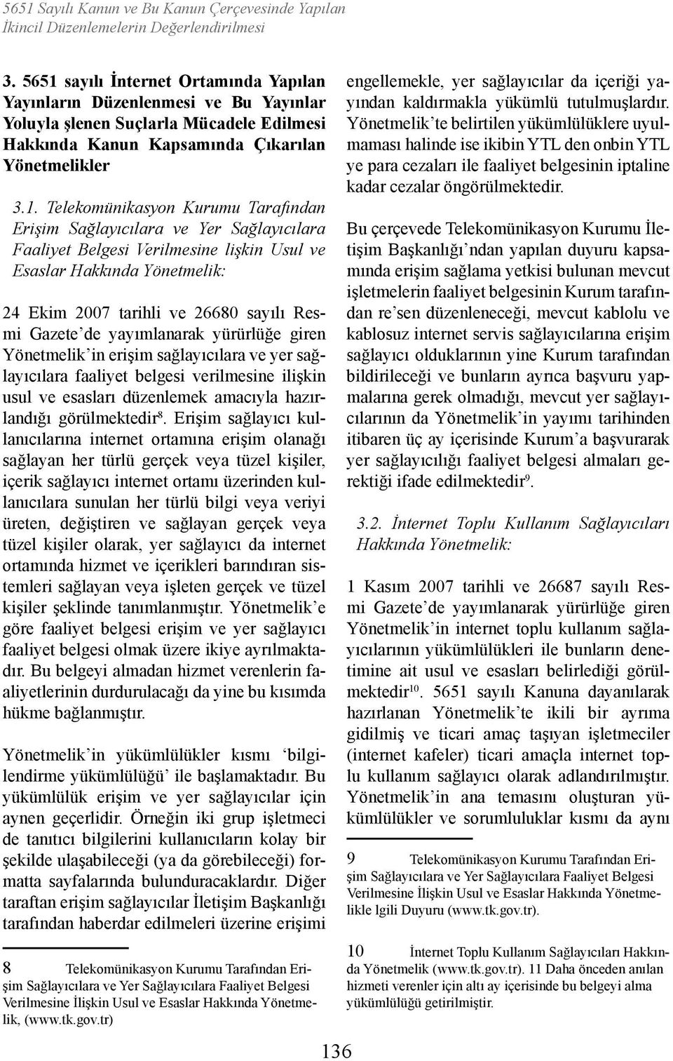 Tarafından Erişim Sağlayıcılara ve Yer Sağlayıcılara Faaliyet Belgesi Verilmesine lişkin Usul ve Esaslar Hakkında Yönetmelik: 24 Ekim 2007 tarihli ve 26680 sayılı Resmi Gazete de yayımlanarak