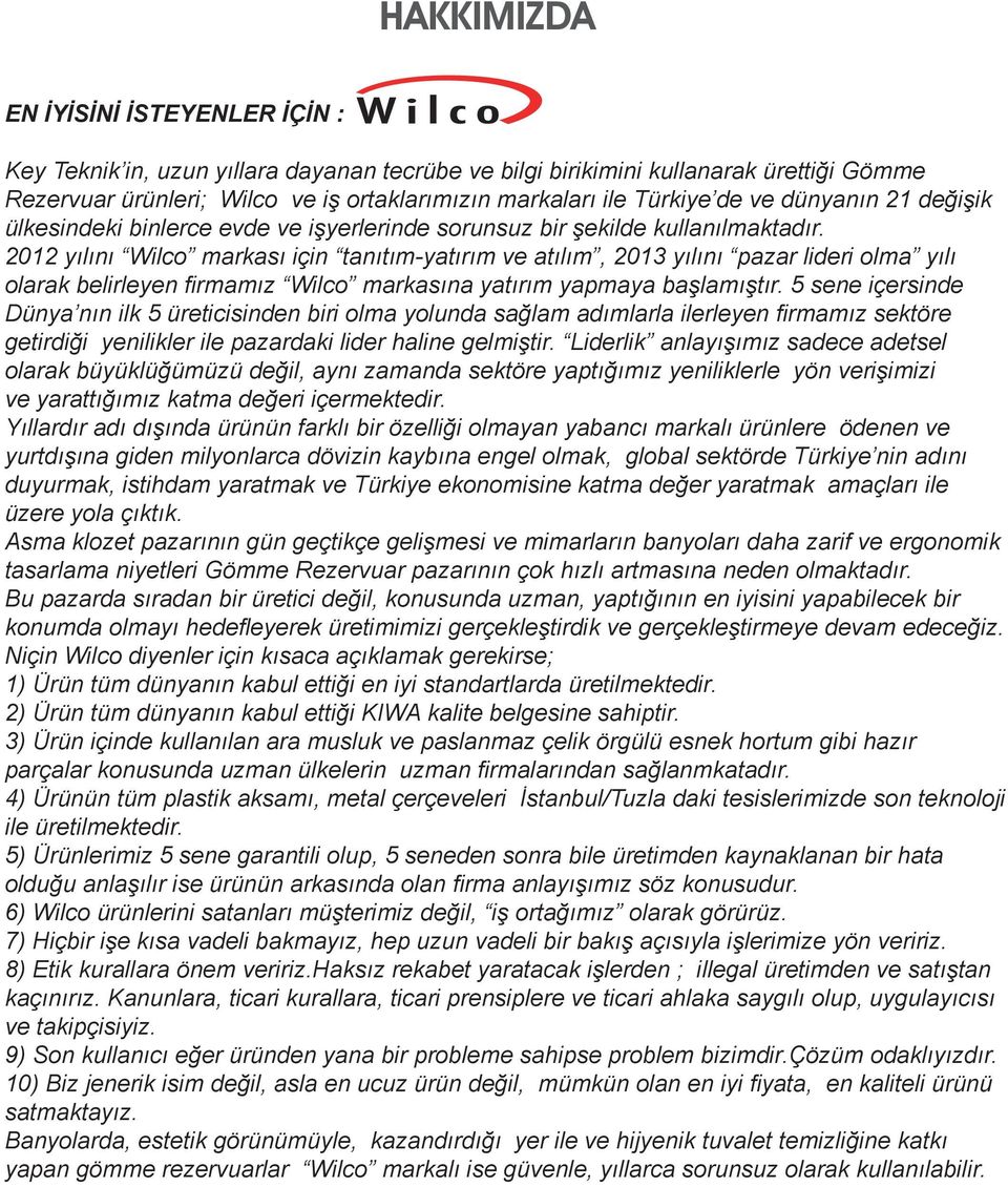 2012 yılını Wilco markası için tanıtım-yatırım ve atılım, 2013 yılını pazar lideri olma yılı olarak belirleyen firmamız Wilco markasına yatırım yapmaya başlamıştır.