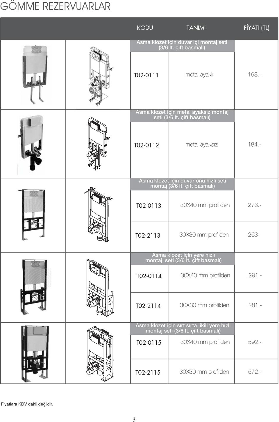 - 184.- Asma klozet için duvar önü hızlı seti montaj (3/6 lt. çift basmalı) T02-0113 30X40 mm profilden 273.- Asma klozet için yere hızlı montaj seti (3/6 lt.